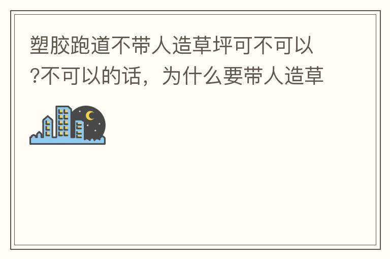 塑膠跑道不帶人造草坪可不可以?不可以的話，為什么要帶人造草坪呢?