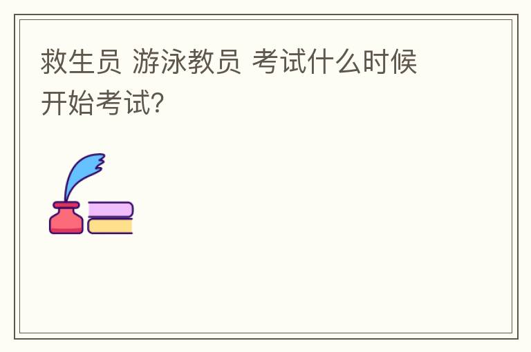 救生員 游泳教員 考試什么時(shí)候開始考試？