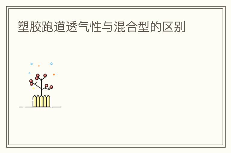 塑膠跑道透氣性與混合型的區別