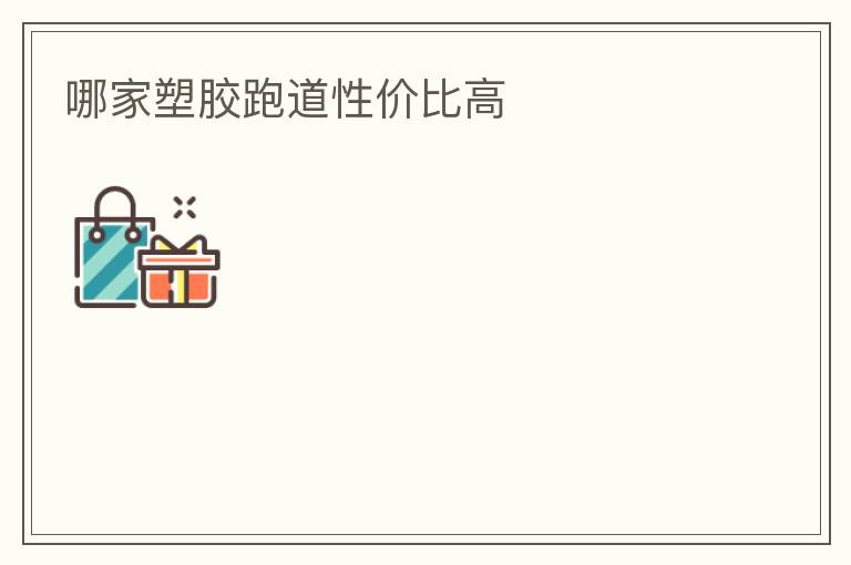 哪家塑膠跑道性價比高