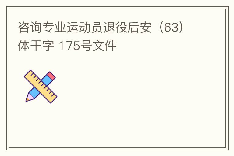 咨詢專業運動員退役后安（63）體干字 175號文件