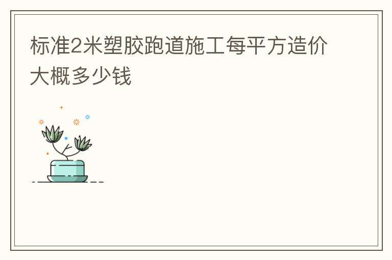 標準2米塑膠跑道施工每平方造價大概多少錢