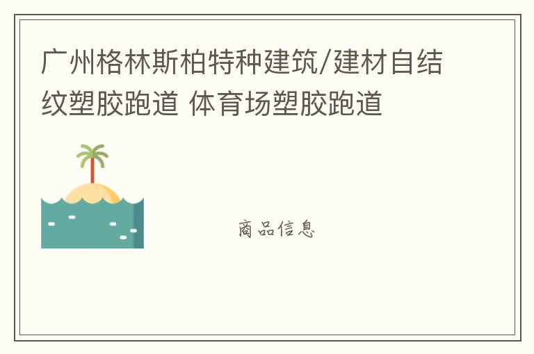 廣州格林斯柏特種建筑/建材自結紋塑膠跑道 體育場塑膠跑道