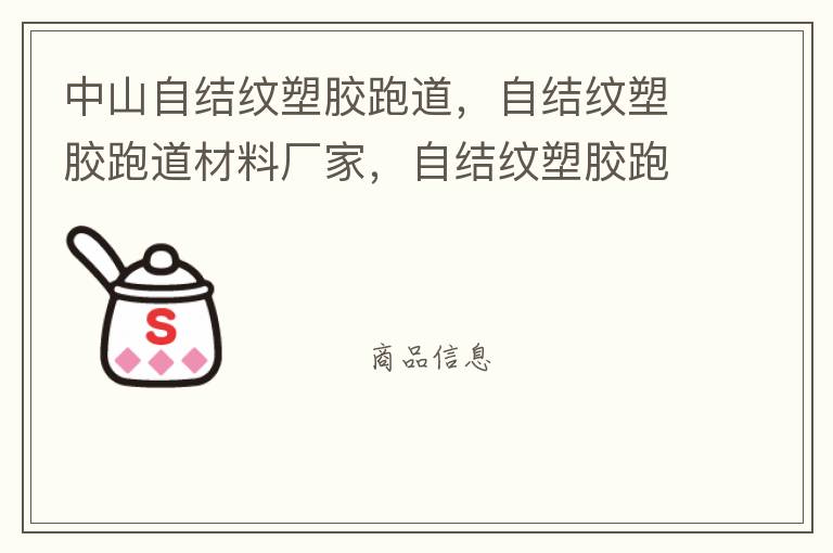 中山自結(jié)紋塑膠跑道，自結(jié)紋塑膠跑道材料廠家，自結(jié)紋塑膠跑道報(bào)價(jià)