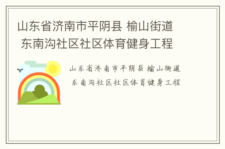 山東省濟南市平陰縣 榆山街道  東南溝社區社區體育健身工程