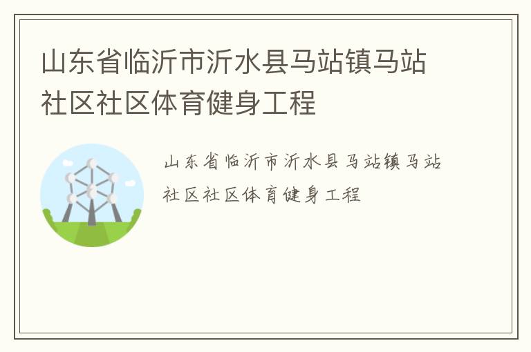 山東省臨沂市沂水縣馬站鎮馬站社區社區體育健身工程