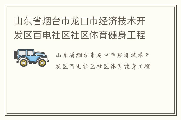 山東省煙臺市龍口市經(jīng)濟技術(shù)開發(fā)區(qū)百電社區(qū)社區(qū)體育健身工程