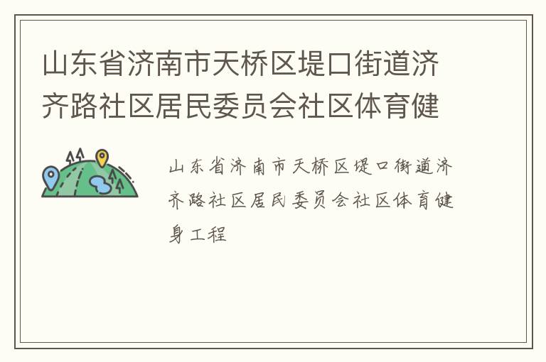山東省濟南市天橋區堤口街道濟齊路社區居民委員會社區體育健身工程