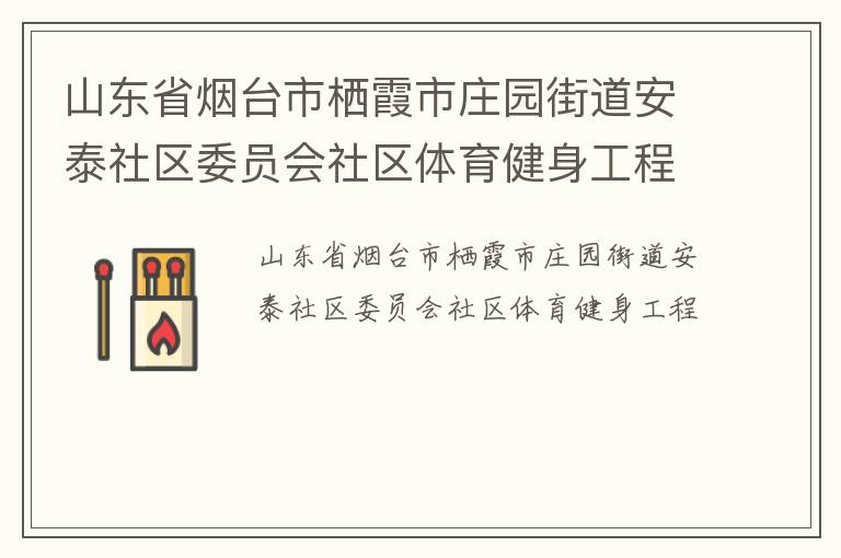 山東省煙臺市棲霞市莊園街道安泰社區委員會社區體育健身工程