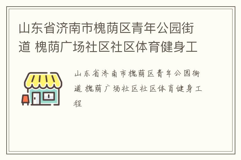 山東省濟南市槐蔭區青年公園街道 槐蔭廣場社區社區體育健身工程