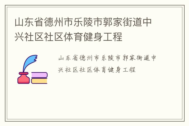 山東省德州市樂陵市郭家街道中興社區社區體育健身工程