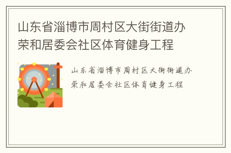 山東省淄博市周村區(qū)大街街道辦榮和居委會(huì)社區(qū)體育健身工程
