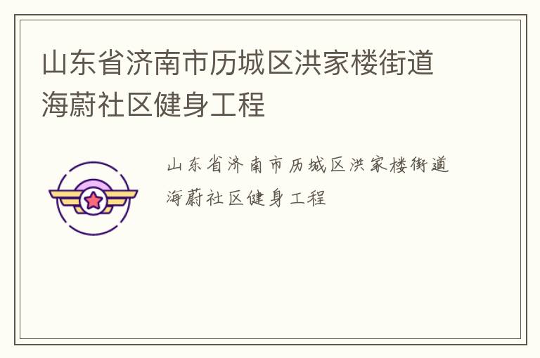 山東省濟南市歷城區洪家樓街道海蔚社區健身工程