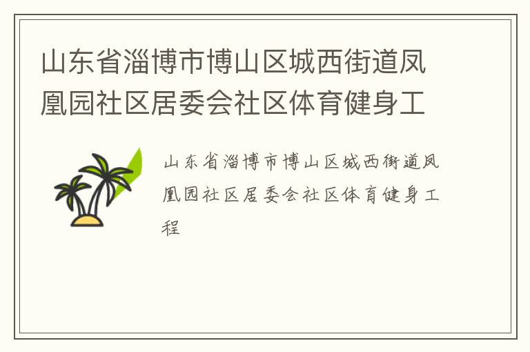 山東省淄博市博山區城西街道鳳凰園社區居委會社區體育健身工程