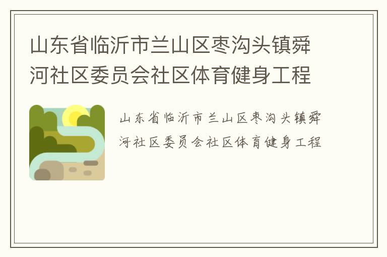 山東省臨沂市蘭山區棗溝頭鎮舜河社區委員會社區體育健身工程