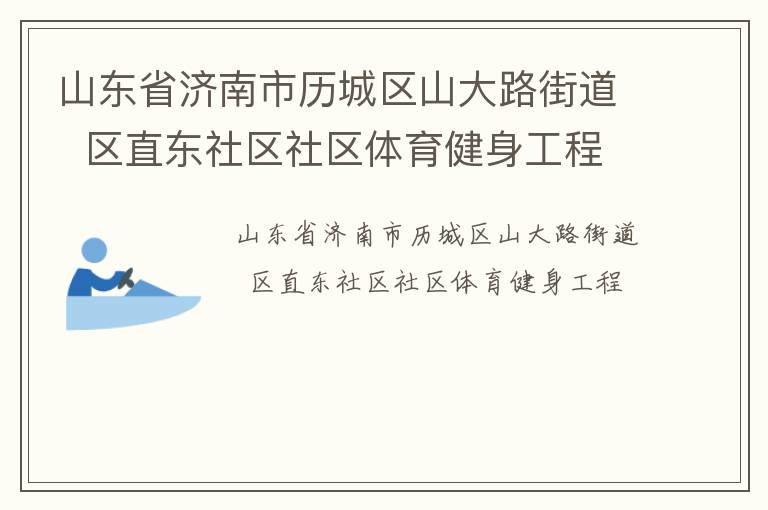 山東省濟(jì)南市歷城區(qū)山大路街道  區(qū)直東社區(qū)社區(qū)體育健身工程