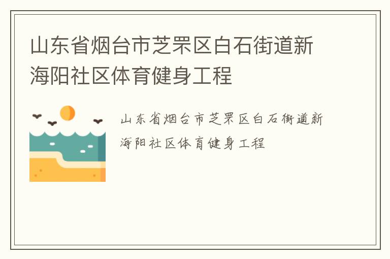 山東省煙臺(tái)市芝罘區(qū)白石街道新海陽社區(qū)體育健身工程
