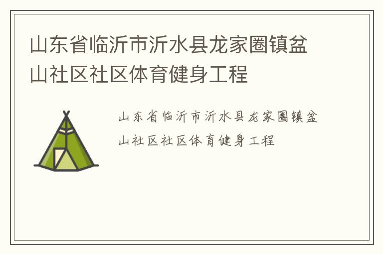 山東省臨沂市沂水縣龍家圈鎮(zhèn)盆山社區(qū)社區(qū)體育健身工程