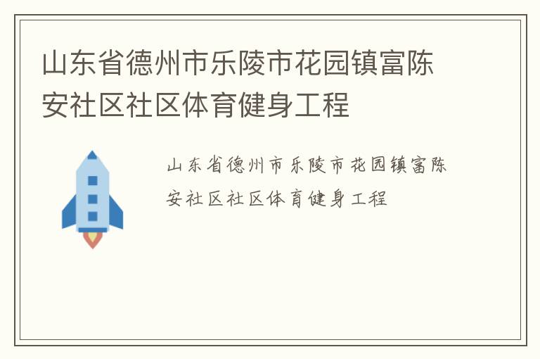 山東省德州市樂陵市花園鎮富陳安社區社區體育健身工程