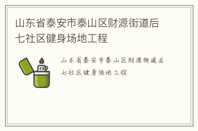 山東省泰安市泰山區(qū)財(cái)源街道后七社區(qū)健身場(chǎng)地工程