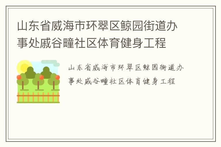 山東省威海市環(huán)翠區(qū)鯨園街道辦事處戚谷疃社區(qū)體育健身工程