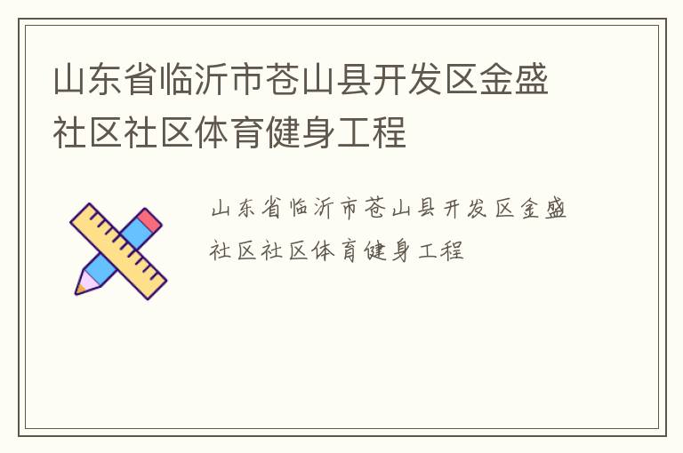 山東省臨沂市蒼山縣開發區金盛社區社區體育健身工程