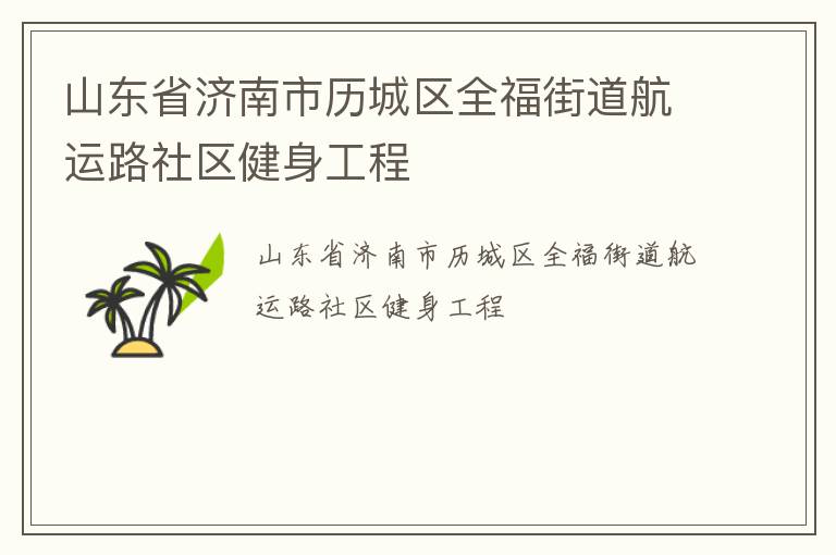 山東省濟(jì)南市歷城區(qū)全福街道航運(yùn)路社區(qū)健身工程
