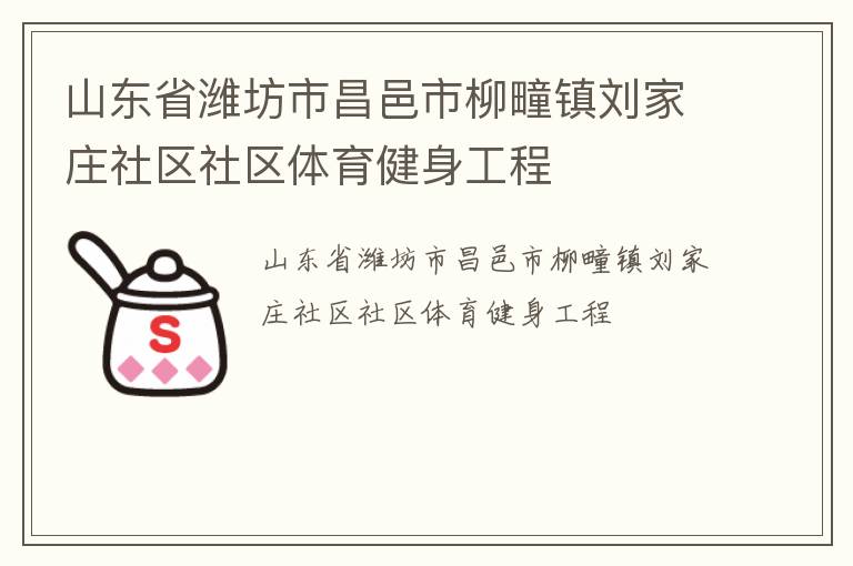 山東省濰坊市昌邑市柳疃鎮劉家莊社區社區體育健身工程