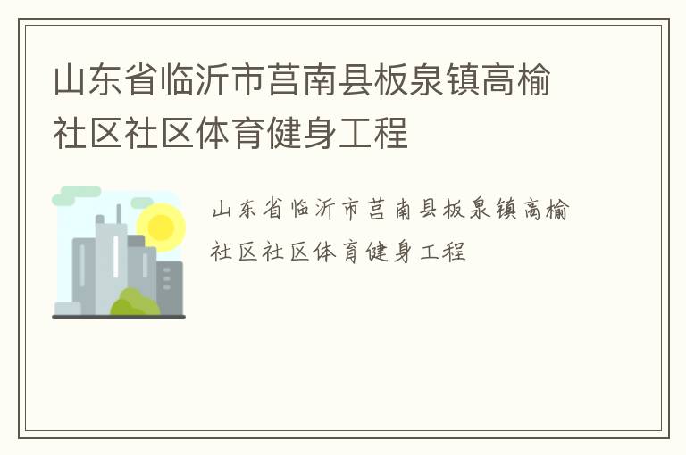 山東省臨沂市莒南縣板泉鎮(zhèn)高榆社區(qū)社區(qū)體育健身工程