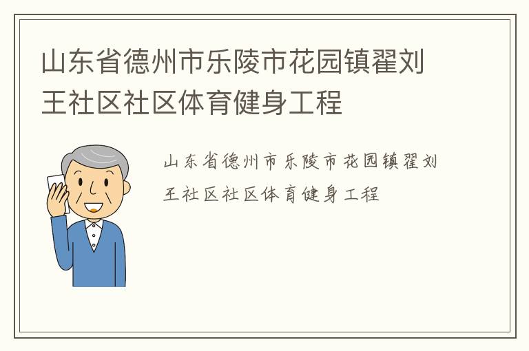 山東省德州市樂(lè)陵市花園鎮(zhèn)翟劉王社區(qū)社區(qū)體育健身工程