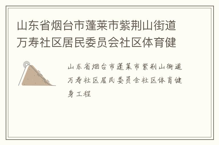 山東省煙臺市蓬萊市紫荊山街道萬壽社區居民委員會社區體育健身工程