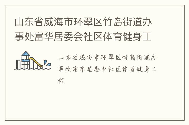 山東省威海市環翠區竹島街道辦事處富華居委會社區體育健身工程