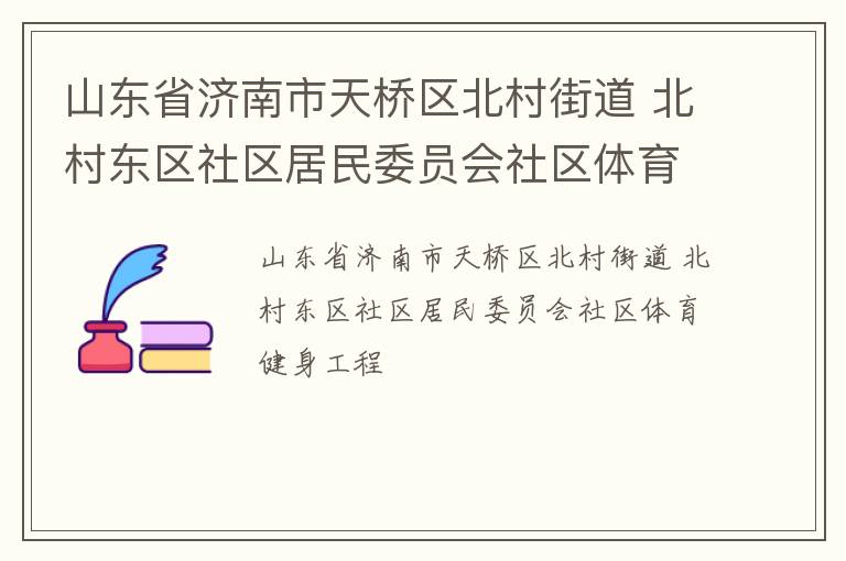 山東省濟南市天橋區北村街道 北村東區社區居民委員會社區體育健身工程