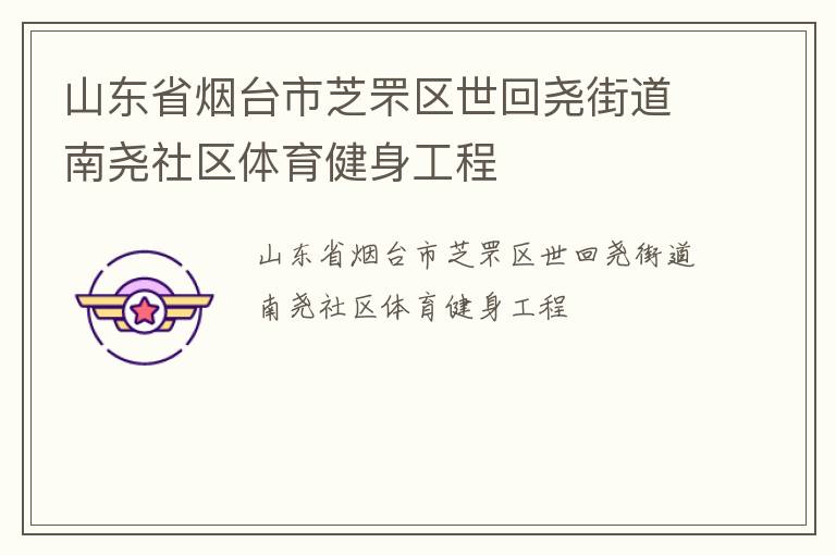 山東省煙臺市芝罘區(qū)世回堯街道南堯社區(qū)體育健身工程
