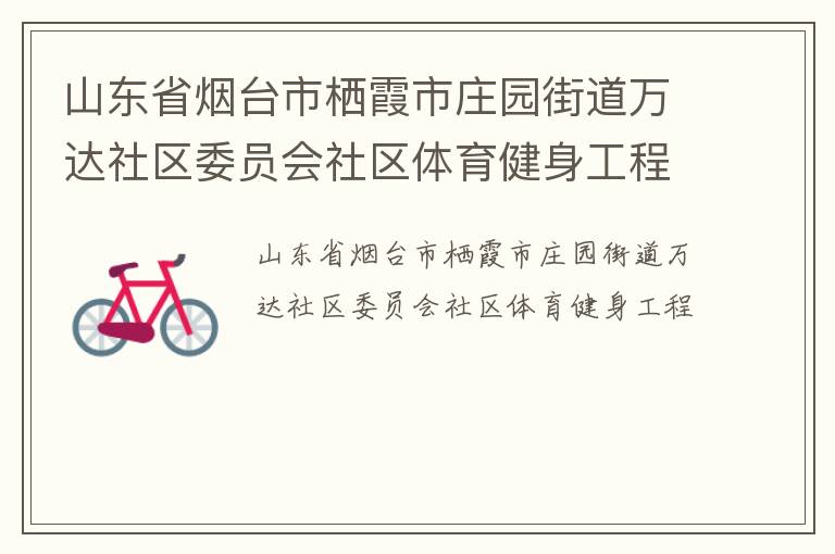 山東省煙臺市棲霞市莊園街道萬達社區委員會社區體育健身工程
