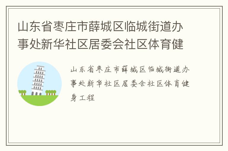 山東省棗莊市薛城區臨城街道辦事處新華社區居委會社區體育健身工程