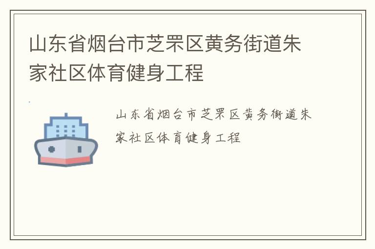 山東省煙臺市芝罘區黃務街道朱家社區體育健身工程