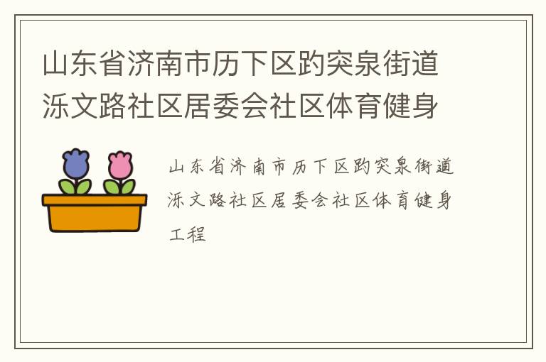 山東省濟(jì)南市歷下區(qū)趵突泉街道濼文路社區(qū)居委會(huì)社區(qū)體育健身工程