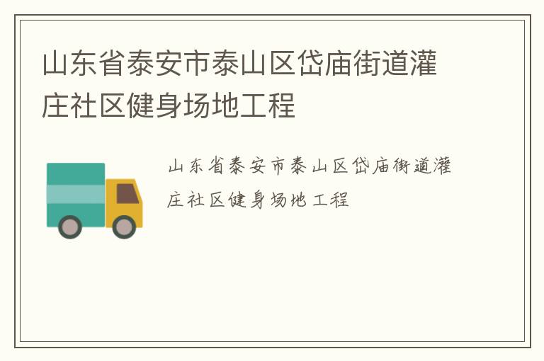 山東省泰安市泰山區(qū)岱廟街道灌莊社區(qū)健身場(chǎng)地工程