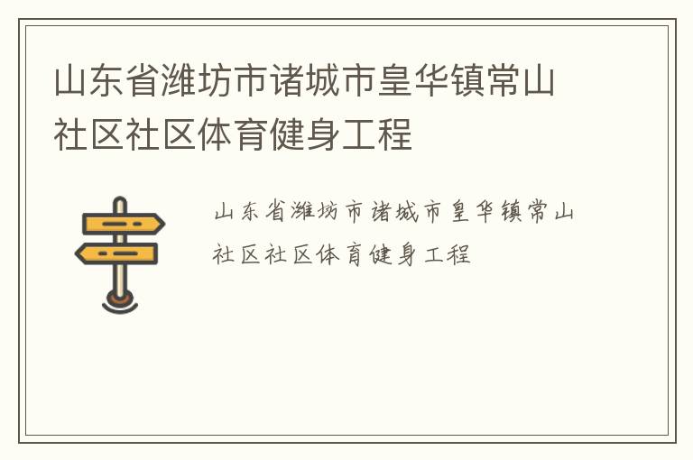 山東省濰坊市諸城市皇華鎮(zhèn)常山社區(qū)社區(qū)體育健身工程