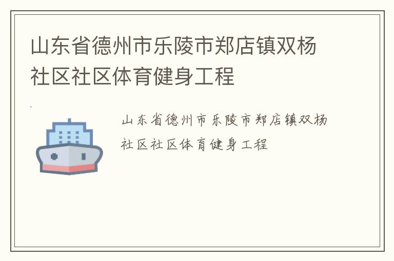山東省德州市樂陵市鄭店鎮雙楊社區社區體育健身工程