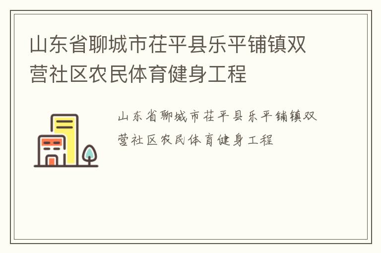 山東省聊城市茌平縣樂平鋪鎮(zhèn)雙營社區(qū)農(nóng)民體育健身工程