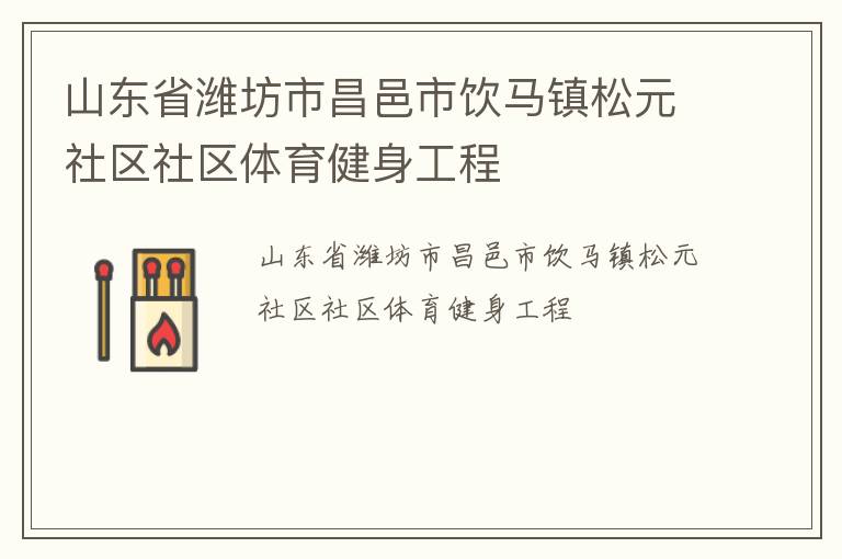 山東省濰坊市昌邑市飲馬鎮松元社區社區體育健身工程