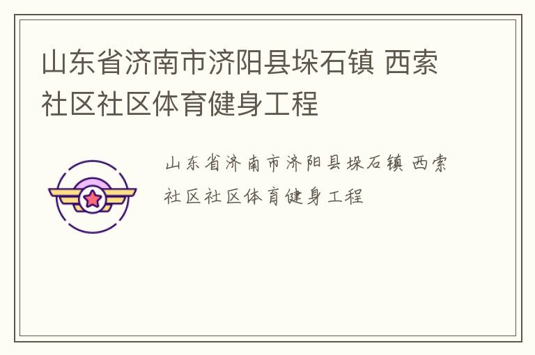 山東省濟南市濟陽縣垛石鎮(zhèn) 西索社區(qū)社區(qū)體育健身工程