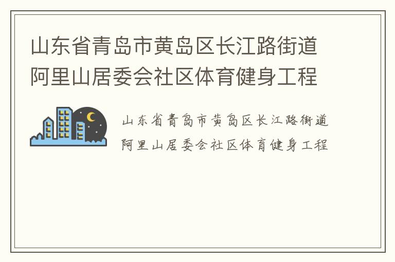 山東省青島市黃島區長江路街道阿里山居委會社區體育健身工程
