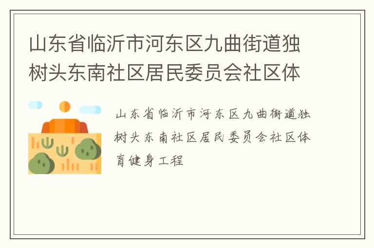山東省臨沂市河東區九曲街道獨樹頭東南社區居民委員會社區體育健身工程