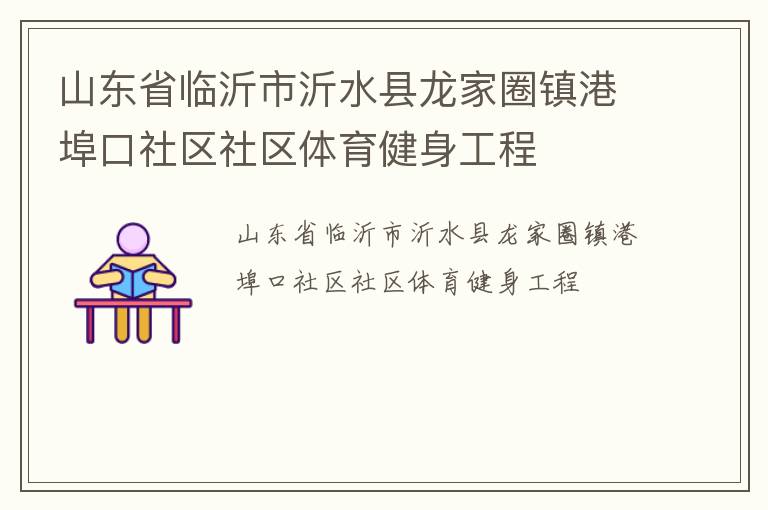 山東省臨沂市沂水縣龍家圈鎮(zhèn)港埠口社區(qū)社區(qū)體育健身工程