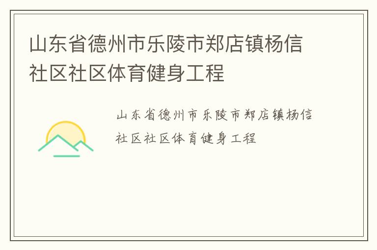 山東省德州市樂(lè)陵市鄭店鎮(zhèn)楊信社區(qū)社區(qū)體育健身工程