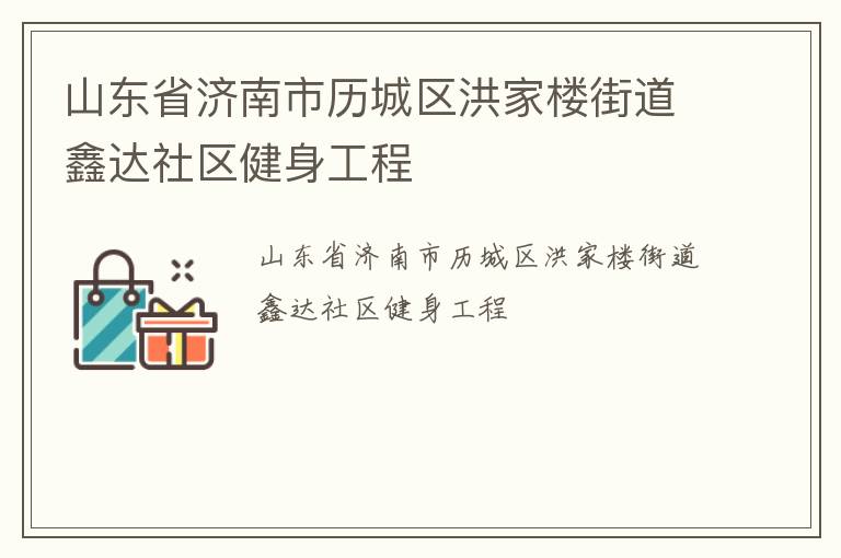 山東省濟南市歷城區(qū)洪家樓街道鑫達社區(qū)健身工程