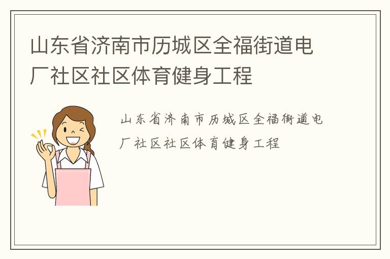 山東省濟南市歷城區全福街道電廠社區社區體育健身工程